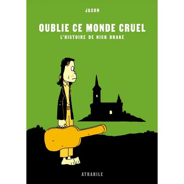 OUBLIE CE MONDE CRUEL - L'HISTOIRE DE NICK DRAKE